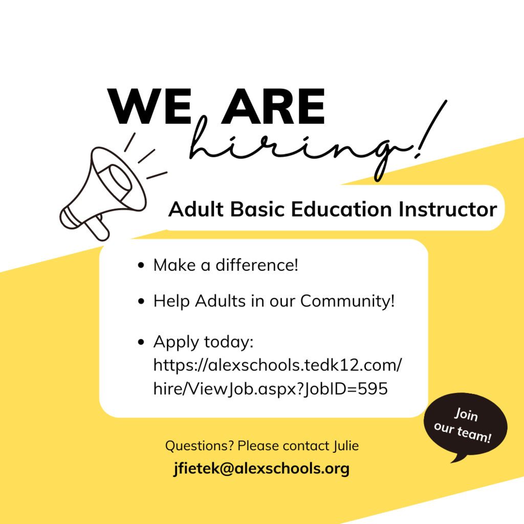 WE, ARE Adult Basic Education Instructor • Make a difference! • Help Adults in our Community! • Apply today: https://alexschools.tedk12.com/ hire/View|ob.aspx?]oblD=595 Join our team! Questions? Please contact Julie jfietek@alexschools.org